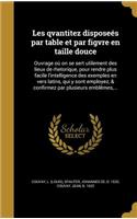 Les qvantitez disposeés par table et par figvre en taille douce: Ouvrage où on se sert utilement des lieux de rhetorique, pour rendre plus facile l'intelligence des exemples en vers latins, qui y sont employez, & 