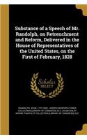 Substance of a Speech of Mr. Randolph, on Retrenchment and Reform, Delivered in the House of Representatives of the United States, on the First of February, 1828