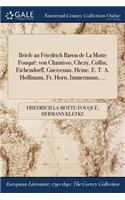 Briefe an Friedrich Baron de La Motte Fouquë: von Chamisso, Chezy, Collin, Eichendorff, Gneisenau, Heine, E. T. A. Hoffmann, Fr. Horn, Immermann, ...