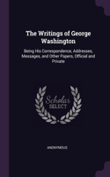 Writings of George Washington: Being His Correspondence, Addresses, Messages, and Other Papers, Official and Private