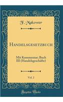 Handelsgesetzbuch, Vol. 2: Mit Kommentar; Buch III (Handelsgeschï¿½fte) (Classic Reprint)
