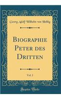 Biographie Peter Des Dritten, Vol. 2 (Classic Reprint)