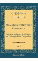 MÃ©moires d'Histoire Orientale, Vol. 1: Suivis de MÃ©langes de Critique, de Philologie Et de GÃ©ographie (Classic Reprint)