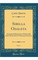 Sibilla Odaleta, Vol. 1: Episodio Delle Guerre d'Italia Alla Fine del Secolo XV; Romanzo Istorico (Classic Reprint)