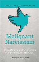 Malignant Narcissism: Understanding and Overcoming Malignant Narcissistic Abuse