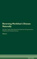 Reversing Morbihan's Disease Naturally the Raw Vegan Plant-Based Detoxification & Regeneration Workbook for Healing Patients. Volume 2