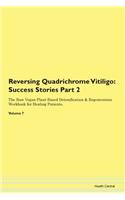 Reversing Quadrichrome Vitiligo: Success Stories Part 2 The Raw Vegan Plant-Based Detoxification & Regeneration Workbook for Healing Patients.Volume 7