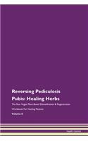 Reversing Pediculosis Pubis: Healing Herbs The Raw Vegan Plant-Based Detoxification & Regeneration Workbook For Healing Patients Volume 8