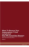 Want To Reverse Your Hepatosplenic T-Cell Lymphoma? How We Cured Our Diseases. The 30 Day Journal for Raw Vegan Plant-Based Detoxification & Regeneration with Information & Tips Volume 1
