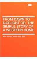 From Dawn to Daylight Or, the Simple Story of a Western Home