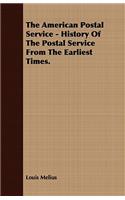 The American Postal Service - History of the Postal Service from the Earliest Times.
