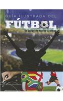 Guia Ilustrada del Futbol: Un Juego De Fuerza Y Alma / a Game of Strength and Soul