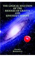 Logical Solution of the Riddles of Gravity and Einstein's Theory