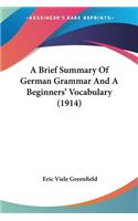 Brief Summary Of German Grammar And A Beginners' Vocabulary (1914)