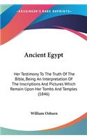 Ancient Egypt: Her Testimony To The Truth Of The Bible, Being An Interpretation Of The Inscriptions And Pictures Which Remain Upon Her Tombs And Temples (1846)(English)
