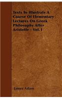 Texts To Illustrate A Course Of Elementary Lectures On Greek Philosophy After Aristotle - Vol. I