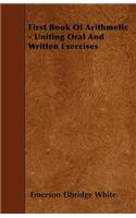 First Book Of Arithmetic - Uniting Oral And Written Exercises