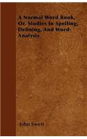 A Normal Word Book, Or, Studies In Spelling, Defining, And Word-Analysis