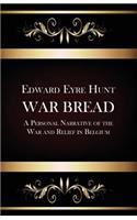 War Bread - A Personal Narrative of the War and Relief in Belgium