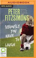 Seriously...You Have to Laugh: Great Yarns and Tall Tales from the Sporting Fields, Dressing Rooms and Commentary Boxes of Australia