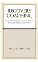 Recovery Coaching: A Guide to Coaching People in Recovery from Addictions