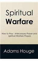 Spiritual Warfare: How to Pray - Intercessory Prayer and Spiritual Warfare Prayers