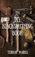 The DIY Blacksmithing Book: (1 Blacksmith Books)