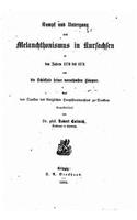 Kampf und Untergang des Melanchthonismus in Kursachsen in den Jahren 1570 bis 1574, und die Schicksale seiner vornehmsten Häupter