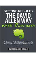 Getting Results the David Allen Way with Evernote: A Beginner's Guidebook on How to Master Productivity with Evernote