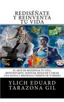 RE-INVENCION PERSONAL y REINGENIERIA HUMANA: El Arte de REDISENAR tu Vida, REINVENTARTE, INNOVAR, RENACER y Crear una Nueva y Mejorada Version de ti Mismo