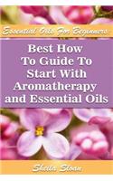 Essential Oils For Beginners Best How To Guide To Start With Aromatherapy And Essential Oils