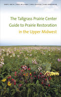 The Tallgrass Prairie Center Guide to Prairie Restoration in the Upper Midwest