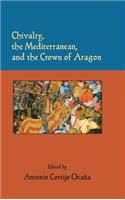Chivalry, the Mediterranean, and the Crown of Aragon