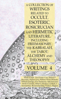Collection of Writings Related to Occult, Esoteric, Rosicrucian and Hermetic Literature, Including Freemasonry, the Kabbalah, the Tarot, Alchemy and Theosophy Volume 4