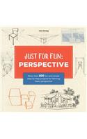 Just for Fun: Perspective: More Than 100 Fun and Simple Step-By-Step Projects for Learning the Art of Basic Perspective