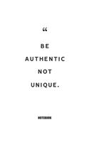 be authentic not unique. Notebook