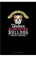 Always Be Yourself Unless You Can Be A Bulldog Then Be A Bulldog: To Do List Notebook(34 To Do List Notebook)