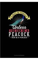 Always Be Yourself Unless You Can Be A Peacock Then Be A Peacock: To Do List Notebook