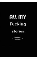 All my fucking Stories: Inspirational Notebook, Motivational Quote Notebook, Funny Anniversary, Bridesmaids, Best Friends, Best Gift, Notebook: 110 Pages, Blank, 6 x 9 - Aw
