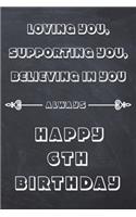 Loving you, Supporting You, Believing in you always - Happy 6TH Birthday