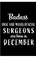 Badass Oral and Maxillofacial Surgeons are Born in December: This lined journal or notebook makes a Perfect Funny gift for Birthdays for your best friend or close associate. ( An Alternative to Birthday Presen