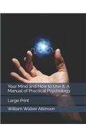 Your Mind and How to Use It: A Manual of Practical Psychology: Large Print