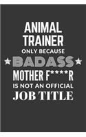 Animal Trainer Only Because Badass Mother F****R Is Not An Official Job Title Notebook: Lined Journal, 120 Pages, 6 x 9, Matte Finish