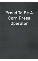 Proud To Be A Corn Press Operator