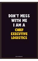 Don't Mess With Me, I Am A Chief Executive Logistics