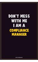 Don't Mess With Me, I Am A Compliance Manager: Career Motivational Quotes 6x9 120 Pages Blank Lined Notebook Journal