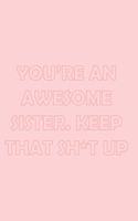 You're an Awesome Sister. Keep That Sh*t Up