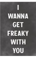 I Wanna Get Freaky With You