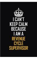 I Can't Keep Calm Because I Am A Revenue Cycle Supervisor: Motivational Career Pride Quote 6x9 Blank Lined Job Inspirational Notebook Journal