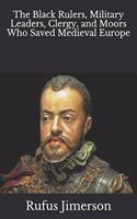 Black Rulers, Military Leaders, Clergy, and Moors Who Saved Medieval Europe